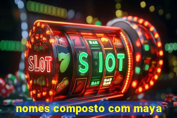 nomes composto com maya
